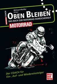 Oben bleiben - Das Buch zur Motorrad-Fahrsicherheit - Der Coach für Ein-, Auf- und Wiedereinsteiger