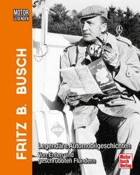 Motorlegenden - Fritz B. Busch - Legendäre Automobilgeschichten - Von Enten und geschrubbten Flundern 