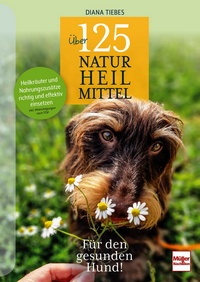 Über 125 Naturheilmittel Für den gesunden Hund! - Heilkräuter und Nahrungszusätze richtig und effektiv einsetzen