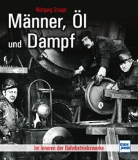 Männer, Öl und Dampf - Im Inneren der Bahnbetriebswerke
